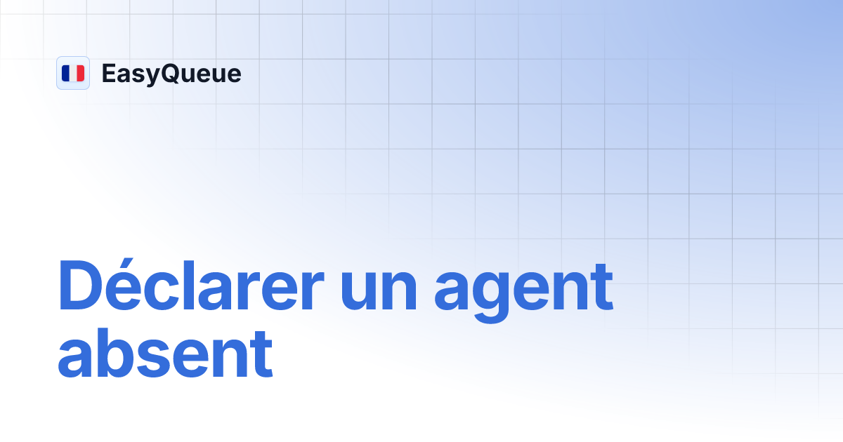 Déclarer un agent absent | EasyQueue